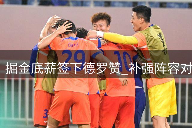 掘金底薪签下德罗赞 补强阵容对抗热火奇才竞争