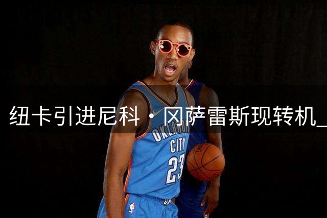 纽卡引进尼科·冈萨雷斯现转机 球员意愿成关键